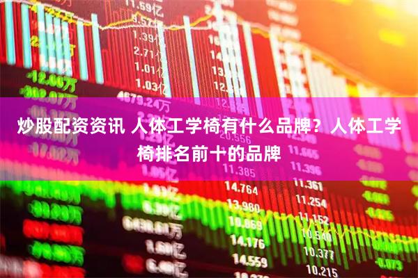 炒股配资资讯 人体工学椅有什么品牌？人体工学椅排名前十的品牌